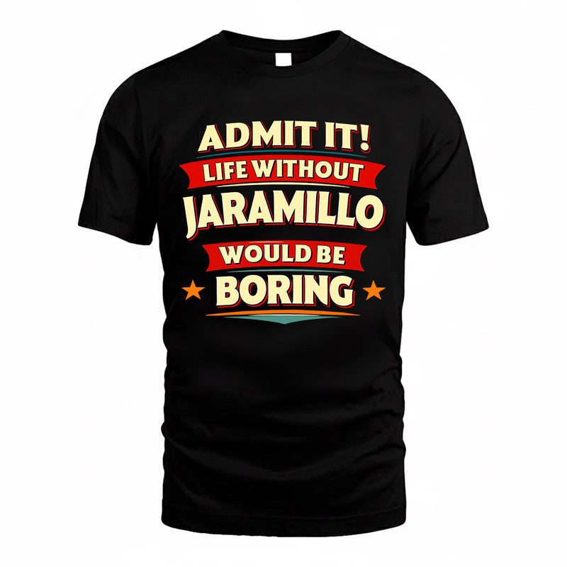 JARAMILLO  PH88-K2-106–Personalized Funny Quote Apparel “Life Without NAME Would Be Boring”