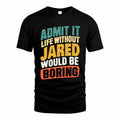 JARED TP88-K4-229–Personalized Funny Quote Apparel “Life Without NAME Would Be Boring”