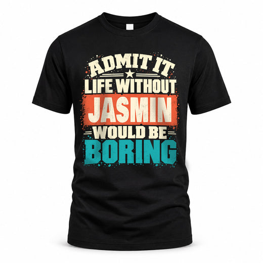 JASMIN P02-TH11-226 – Personalized Admit It Life Without [Name] Would Be Boring T-Shirt – Custom Name Funny Gift