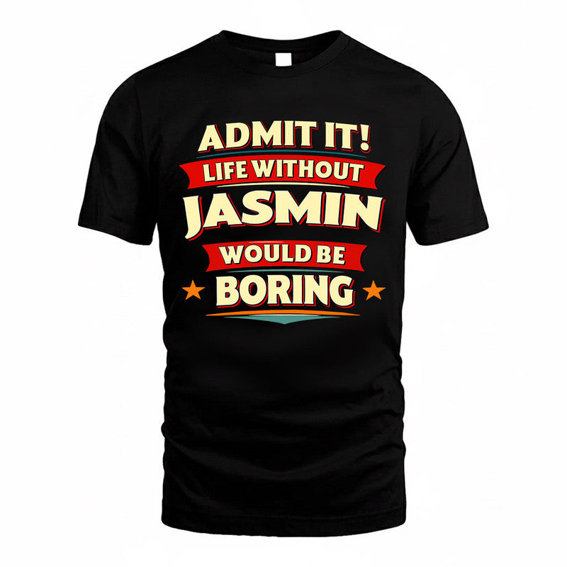 JASMIN  PH88-K2-106–Personalized Funny Quote Apparel “Life Without NAME Would Be Boring”