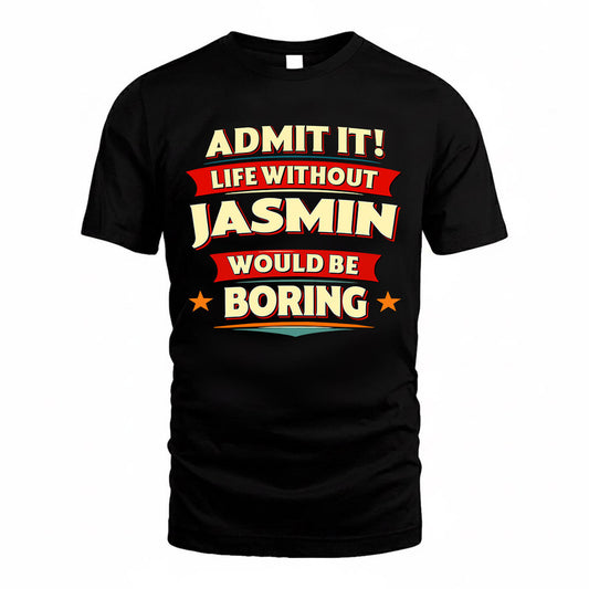 JASMIN  PH88-K2-106–Personalized Funny Quote Apparel “Life Without NAME Would Be Boring”