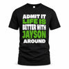 JAYSON HP68-K4-189 – Personalized Funny Quote Apparel “Admit It, Life Is Better With NAME Around”