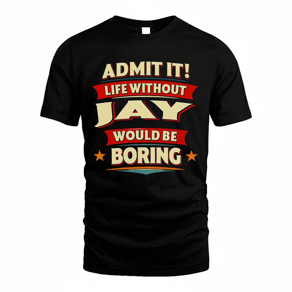 JAY PH88-K2-106–Personalized Funny Quote Apparel “Life Without NAME Would Be Boring”