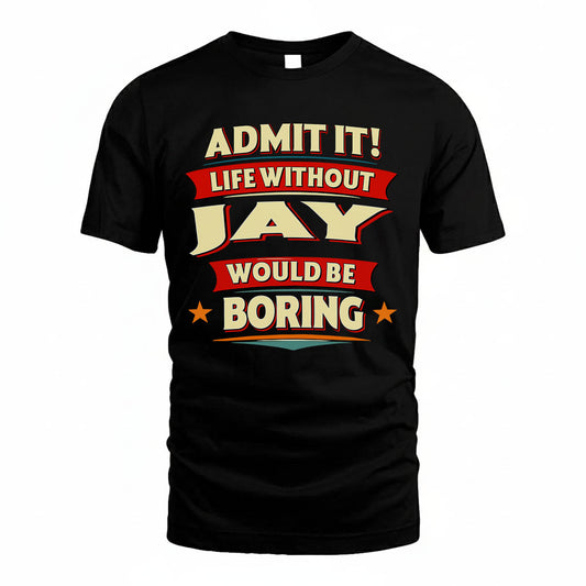 JAY PH88-K2-106–Personalized Funny Quote Apparel “Life Without NAME Would Be Boring”
