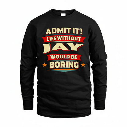 JAY PH88-K2-106–Personalized Funny Quote Apparel “Life Without NAME Would Be Boring”
