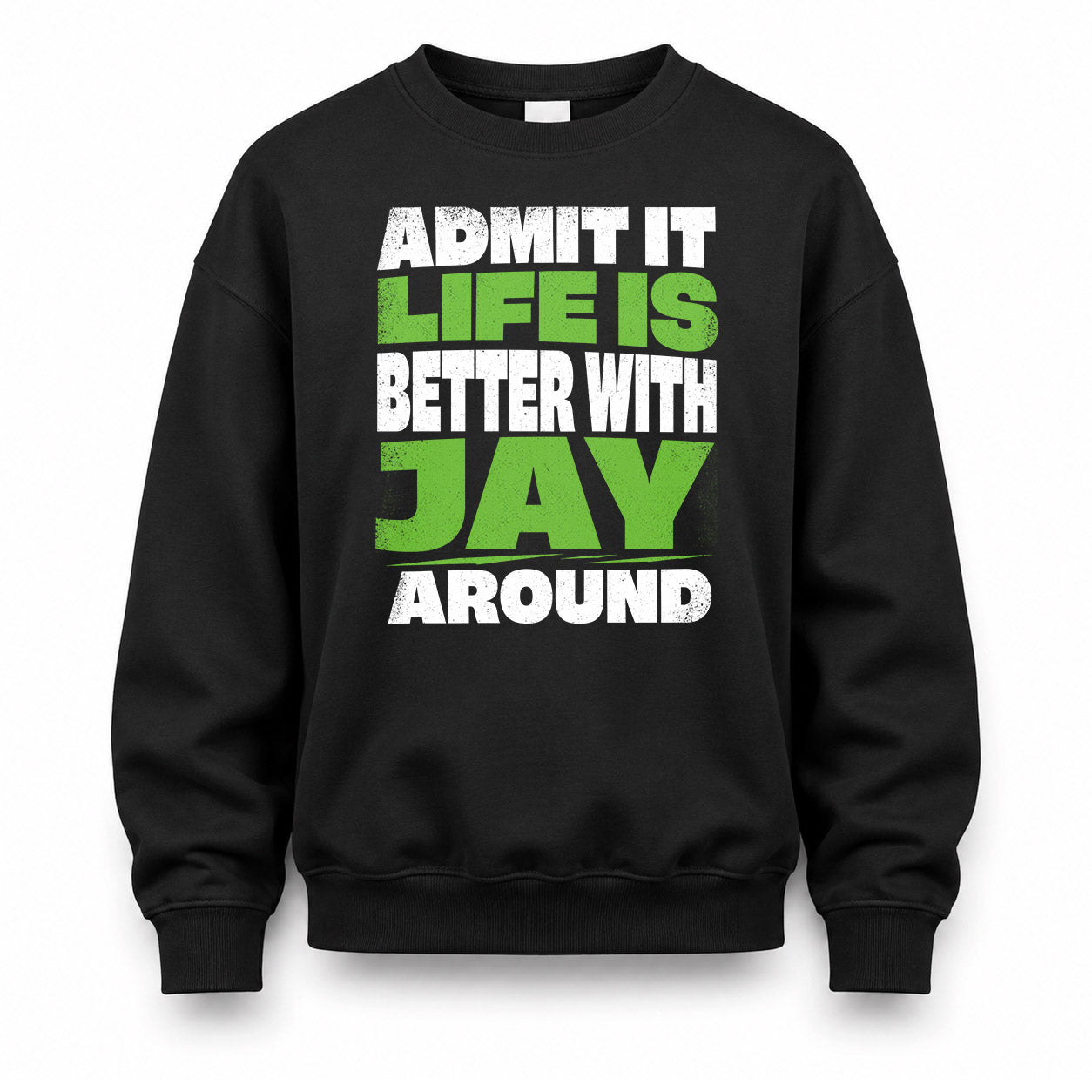 JAY HP68-K4-189 – Personalized Funny Quote Apparel “Admit It, Life Is Better With NAME Around”