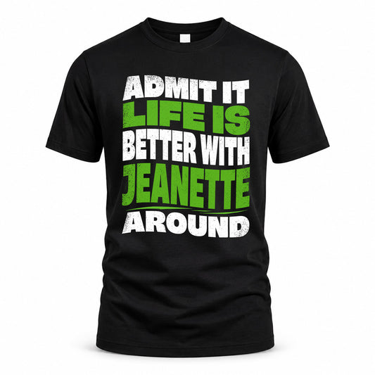 JEANETTE HP99-K4-189 – Personalized Funny Quote Apparel “Admit It, Life Is Better With NAME Around”