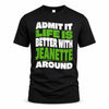 JEANETTE HP99-K4-189 – Personalized Funny Quote Apparel “Admit It, Life Is Better With NAME Around”
