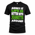 JEANETTE HP99-K4-189 – Personalized Funny Quote Apparel “Admit It, Life Is Better With NAME Around”