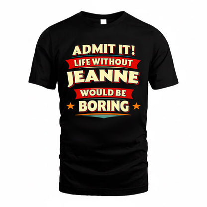 JEANNE  PH88-K2-106–Personalized Funny Quote Apparel “Life Without NAME Would Be Boring”