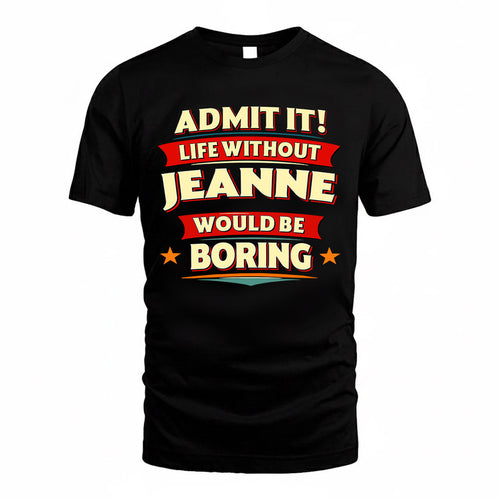 JEANNE  PH88-K2-106–Personalized Funny Quote Apparel “Life Without NAME Would Be Boring”