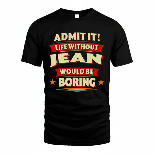 JEAN PH88-K2-106–Personalized Funny Quote Apparel “Life Without NAME Would Be Boring”
