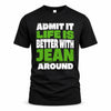 JEAN HP68-K4-189 – Personalized Funny Quote Apparel “Admit It, Life Is Better With NAME Around”