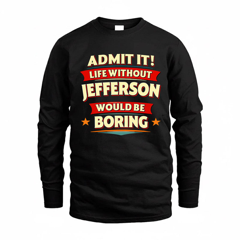 JEFFERSON  PH88-K2-106–Personalized Funny Quote Apparel “Life Without NAME Would Be Boring”