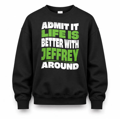 JEFFREY HP99-K4-189 – Personalized Funny Quote Apparel “Admit It, Life Is Better With NAME Around”