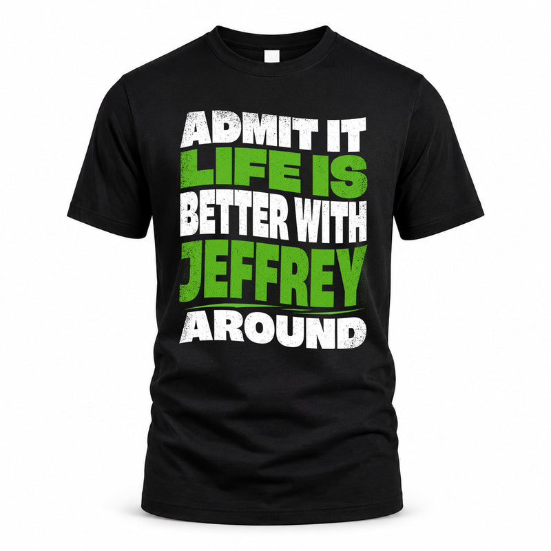 JEFFREY HP99-K4-189 – Personalized Funny Quote Apparel “Admit It, Life Is Better With NAME Around”