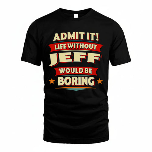 JEFF PH88-K2-106–Personalized Funny Quote Apparel “Life Without NAME Would Be Boring”