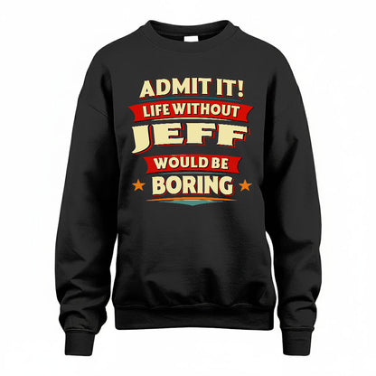 JEFF PH88-K2-106–Personalized Funny Quote Apparel “Life Without NAME Would Be Boring”