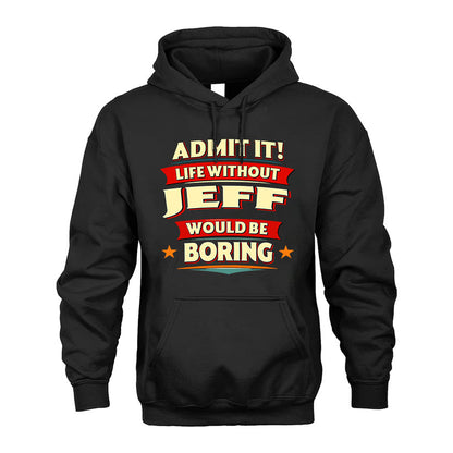 JEFF PH88-K2-106–Personalized Funny Quote Apparel “Life Without NAME Would Be Boring”