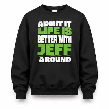 JEFF HP68-K4-189 – Personalized Funny Quote Apparel “Admit It, Life Is Better With NAME Around”