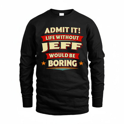 JEFF PH88-K2-106–Personalized Funny Quote Apparel “Life Without NAME Would Be Boring”