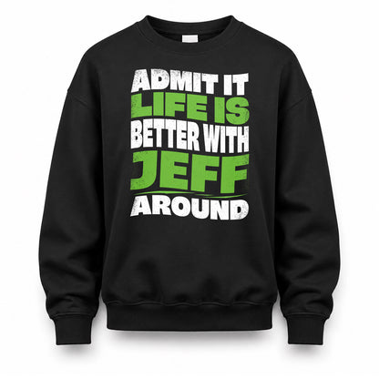 JEFF HP99-K4-189 – Personalized Funny Quote Apparel “Admit It, Life Is Better With NAME Around”