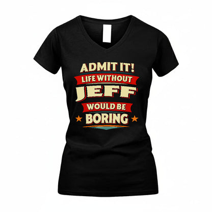 JEFF PH88-K2-106–Personalized Funny Quote Apparel “Life Without NAME Would Be Boring”