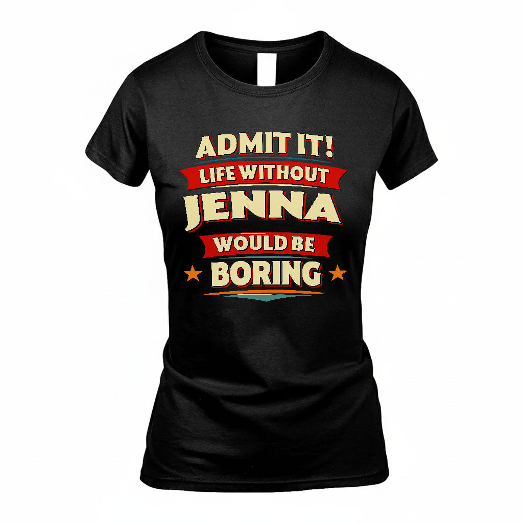 JENNA PH88-K2-106–Personalized Funny Quote Apparel “Life Without NAME Would Be Boring”