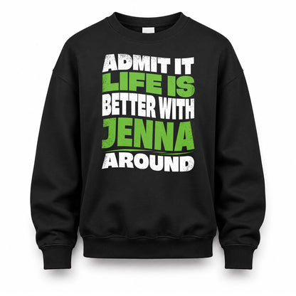 JENNA HP99-K4-189 – Personalized Funny Quote Apparel “Admit It, Life Is Better With NAME Around”