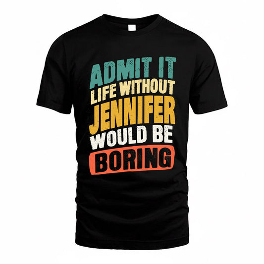 JENNIFER TP88-K4-229–Personalized Funny Quote Apparel “Life Without NAME Would Be Boring”