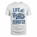 JENNIFER HH88-K2–Personalized Name Quote T-Shirt Life Is Better With Unisex Gift