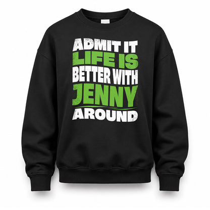 JENNY HP99-K4-189 – Personalized Funny Quote Apparel “Admit It, Life Is Better With NAME Around”