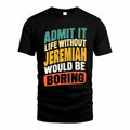 JEREMIAH TP88-K4-229–Personalized Funny Quote Apparel “Life Without NAME Would Be Boring”