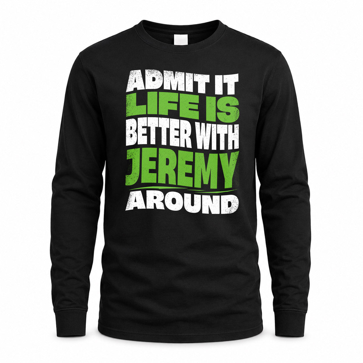 JEREMY HP99-K4-189 – Personalized Funny Quote Apparel “Admit It, Life Is Better With NAME Around”
