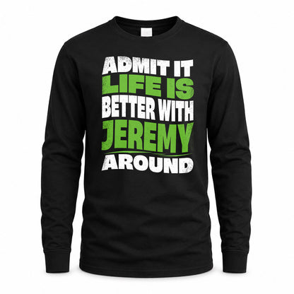 JEREMY HP99-K4-189 – Personalized Funny Quote Apparel “Admit It, Life Is Better With NAME Around”