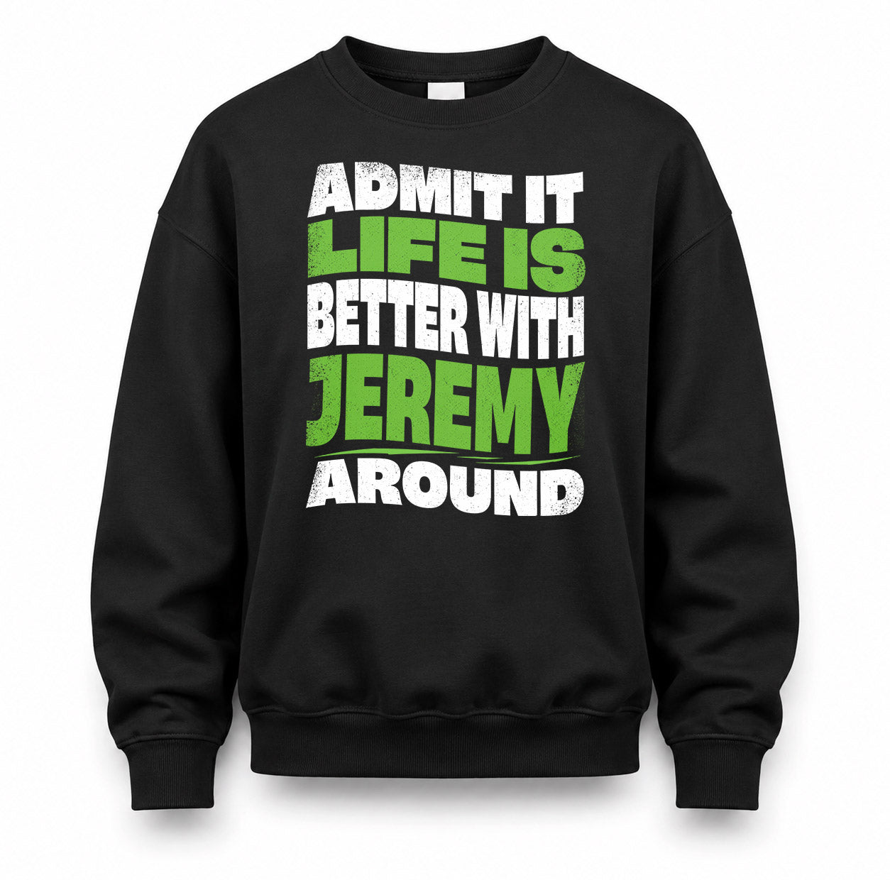 JEREMY HP99-K4-189 – Personalized Funny Quote Apparel “Admit It, Life Is Better With NAME Around”