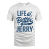 JERRY HH88-K2–Personalized Name Quote T-Shirt Life Is Better With Unisex Gift