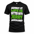 JERRY HP99-K4-189 – Personalized Funny Quote Apparel “Admit It, Life Is Better With NAME Around”