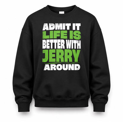 JERRY HP68-K4-189 – Personalized Funny Quote Apparel “Admit It, Life Is Better With NAME Around”