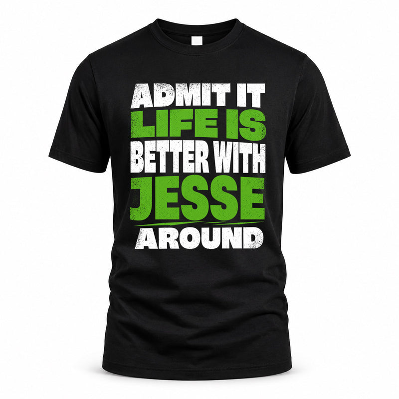 JESSE HP68-K4-189 – Personalized Funny Quote Apparel “Admit It, Life Is Better With NAME Around”