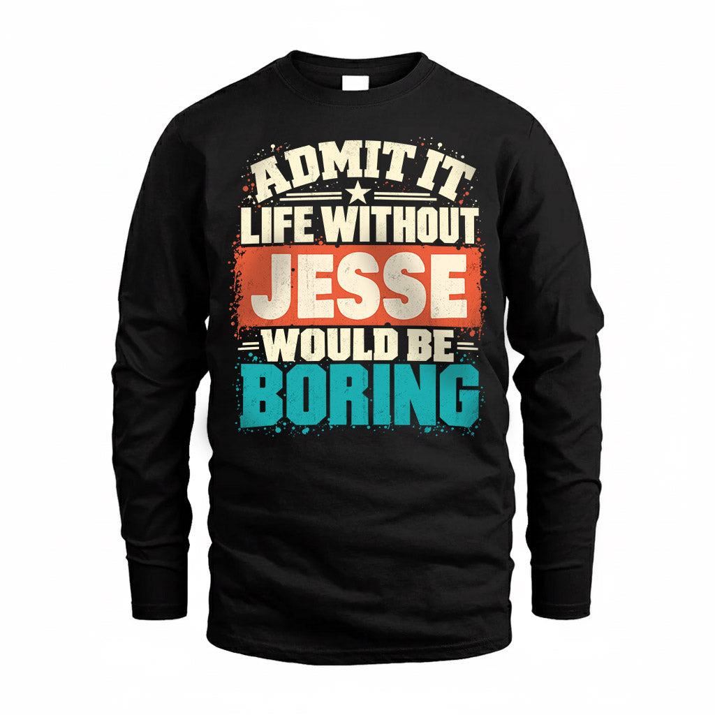 JESSE P02-TH11-226 – Personalized Admit It Life Without [Name] Would Be Boring T-Shirt – Custom Name Funny Gift