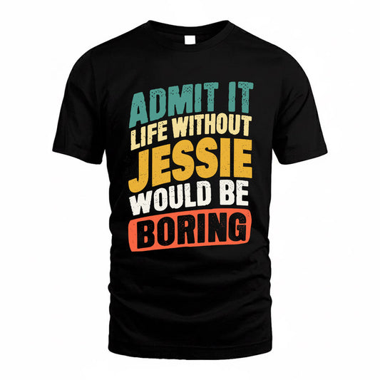 JESSIE TP88-K4-229–Personalized Funny Quote Apparel “Life Without NAME Would Be Boring”