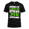 JIE HP99-K4-189 – Personalized Funny Quote Apparel “Admit It, Life Is Better With NAME Around”