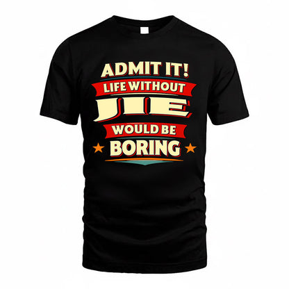 JIE  PH88-K2-106–Personalized Funny Quote Apparel “Life Without NAME Would Be Boring”