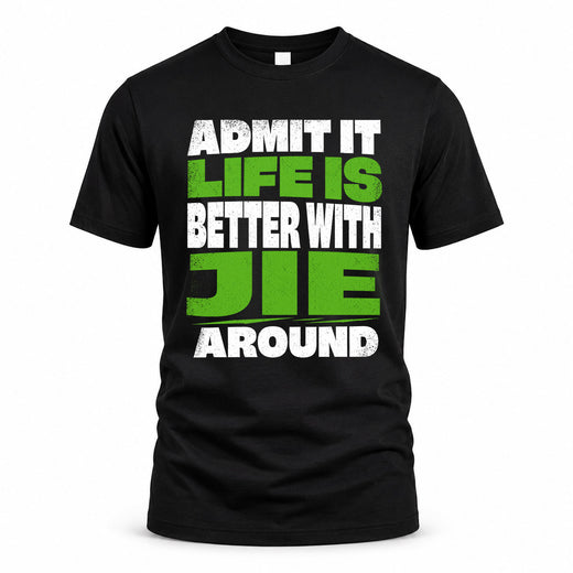 JIE HP68-K4-189 – Personalized Funny Quote Apparel “Admit It, Life Is Better With NAME Around”