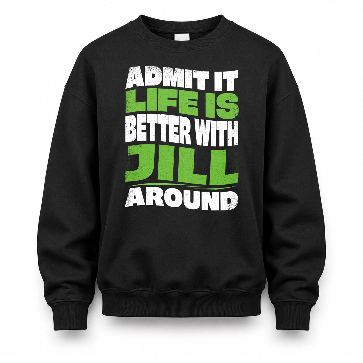 JILL HP99-K4-189 – Personalized Funny Quote Apparel “Admit It, Life Is Better With NAME Around”