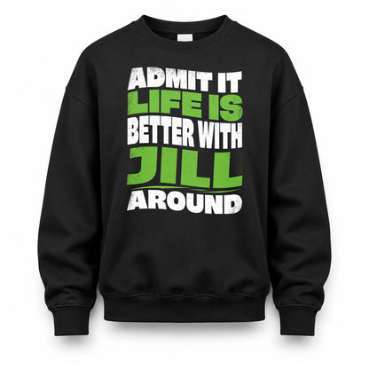 JILL HP99-K4-189 – Personalized Funny Quote Apparel “Admit It, Life Is Better With NAME Around”