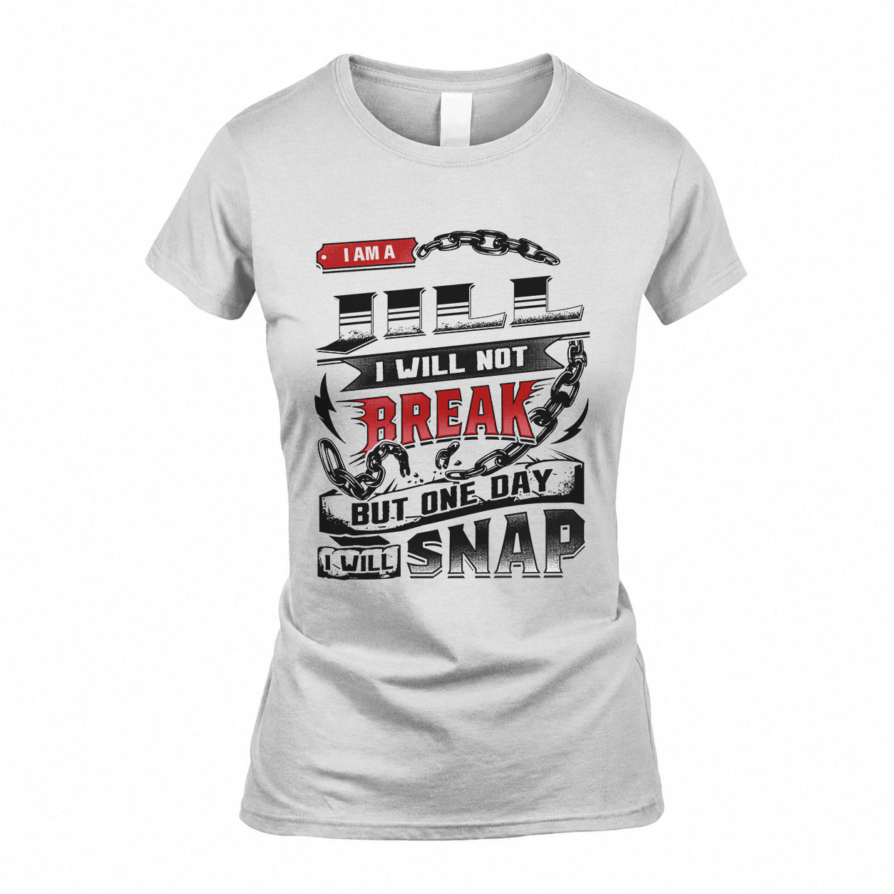 JILL HP28-K4-129 – Personalized Name Quote T-Shirt “I Will Not Break, But One Day I Will Snap”