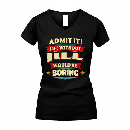 JILL PH88-K2-106–Personalized Funny Quote Apparel “Life Without NAME Would Be Boring”
