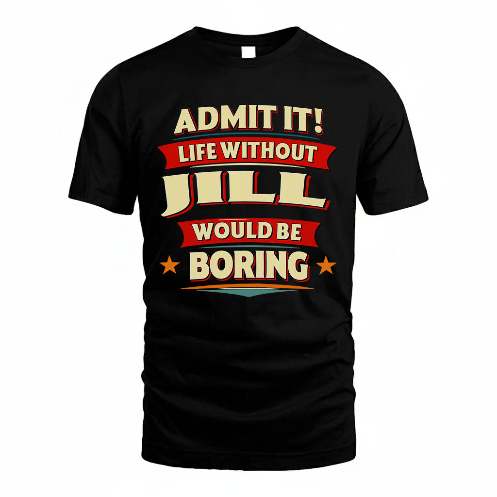 JILL PH88-K2-106–Personalized Funny Quote Apparel “Life Without NAME Would Be Boring”